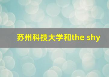 苏州科技大学和the shy